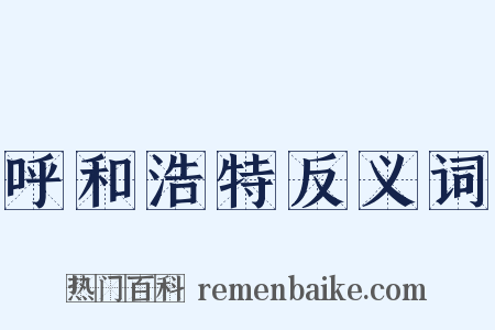 呼和浩特反义词是什么意思的图片